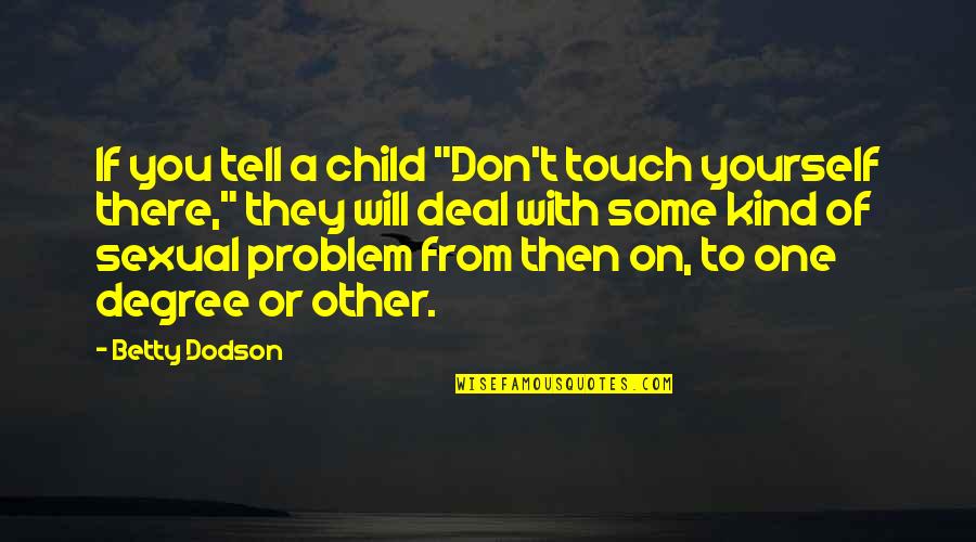 One Touch Quotes By Betty Dodson: If you tell a child "Don't touch yourself