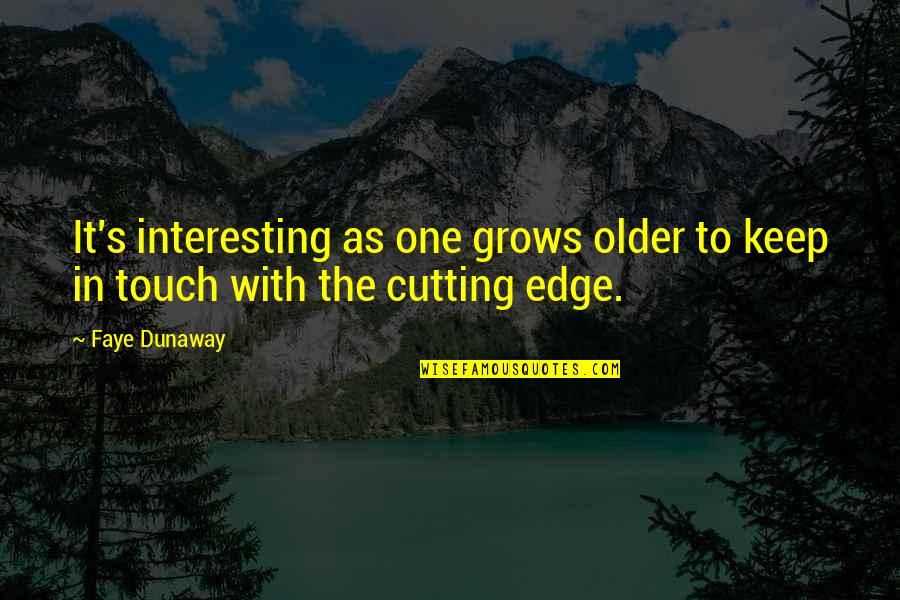 One Touch Quotes By Faye Dunaway: It's interesting as one grows older to keep