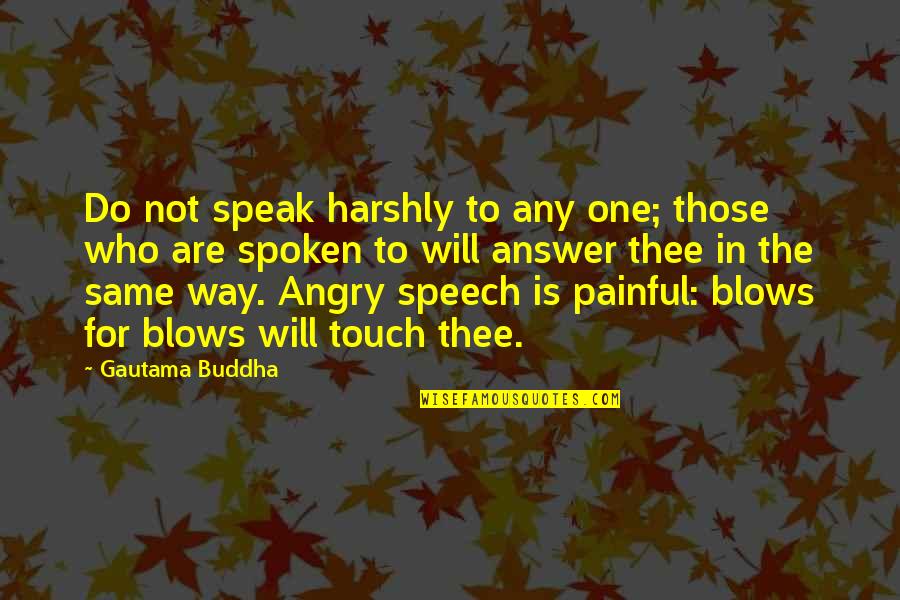 One Touch Quotes By Gautama Buddha: Do not speak harshly to any one; those