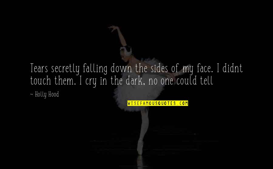 One Touch Quotes By Holly Hood: Tears secretly falling down the sides of my