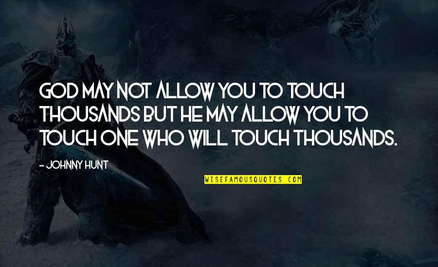 One Touch Quotes By Johnny Hunt: God may not allow you to touch thousands