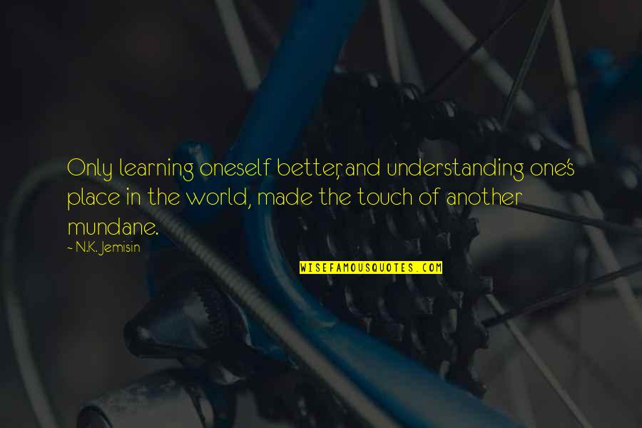 One Touch Quotes By N.K. Jemisin: Only learning oneself better, and understanding one's place