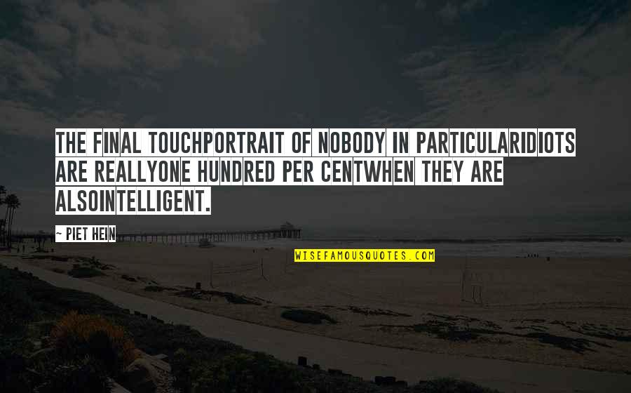 One Touch Quotes By Piet Hein: THE FINAL TOUCHPortrait of nobody in particularIdiots are
