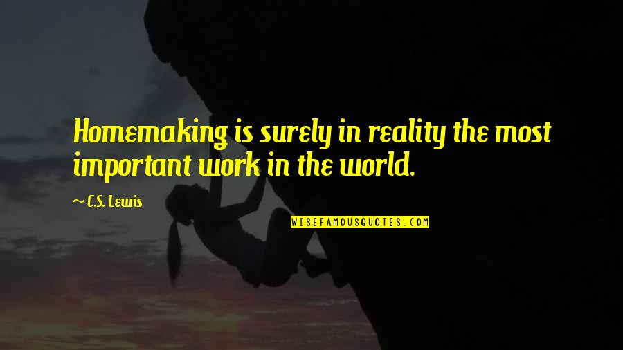 One Tough Cookie Quotes By C.S. Lewis: Homemaking is surely in reality the most important