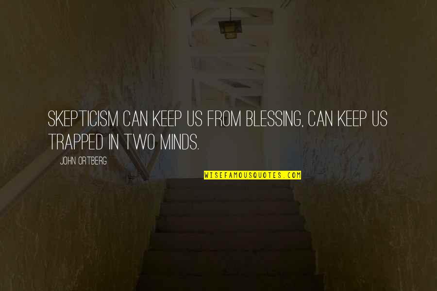 One Tough Cookie Quotes By John Ortberg: Skepticism can keep us from blessing, can keep