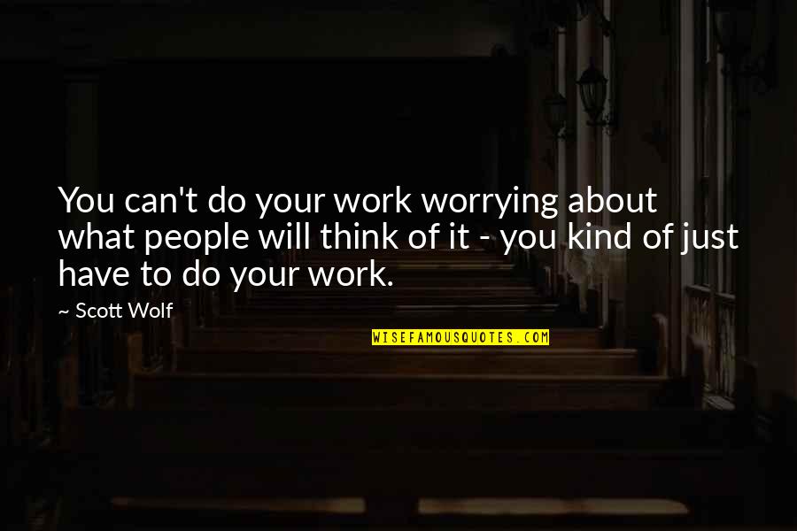 One Tough Cookie Quotes By Scott Wolf: You can't do your work worrying about what One Tough Cookie Quotes By Scott Wolf: You can't do your work worrying about what