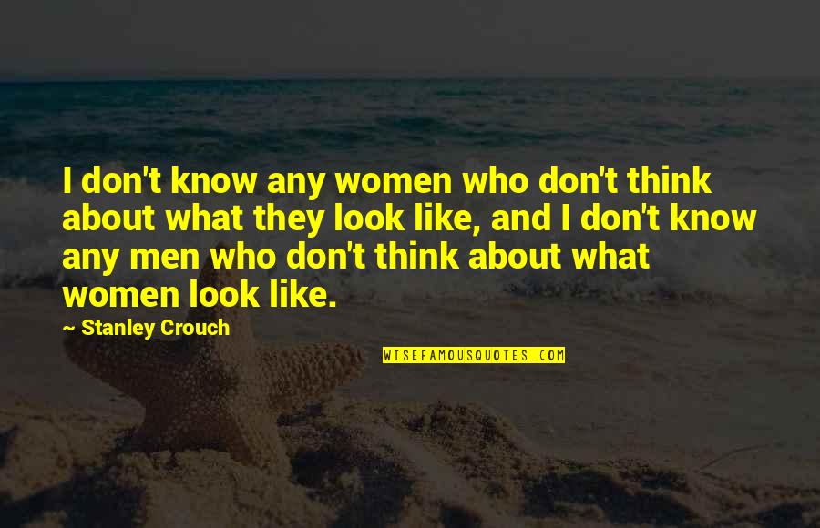 One Tough Cookie Quotes By Stanley Crouch: I don't know any women who don't think One Tough Cookie Quotes By Stanley Crouch: I don't know any women who don't think