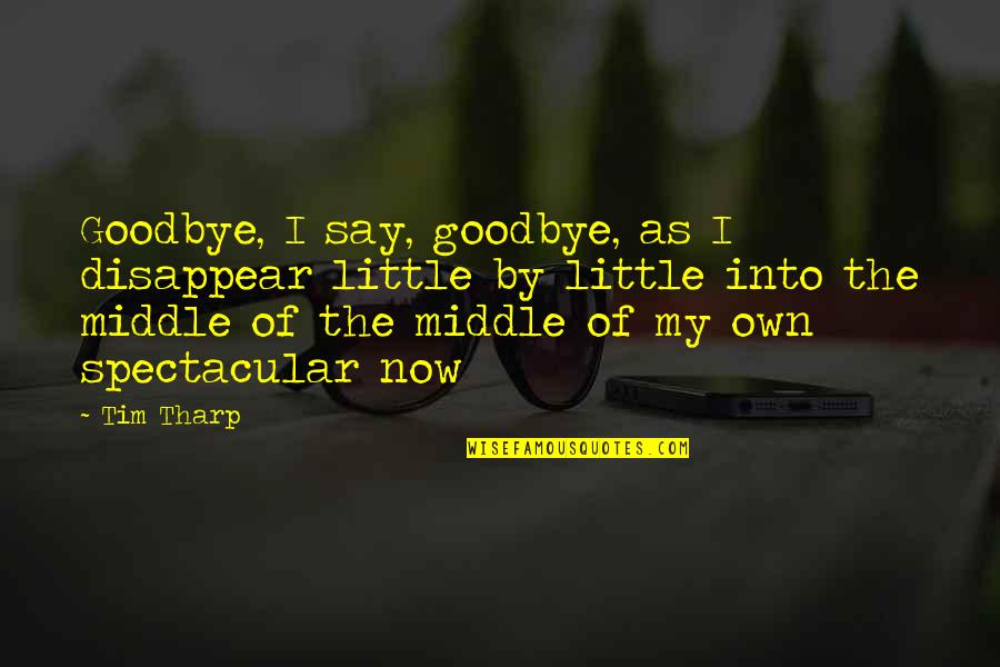 One Tree Can Start A Forest Quotes By Tim Tharp: Goodbye, I say, goodbye, as I disappear little