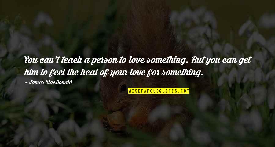 One Tree Hill 5x13 Quotes By James MacDonald: You can't teach a person to love something. One Tree Hill 5x13 Quotes By James MacDonald: You can't teach a person to love something.