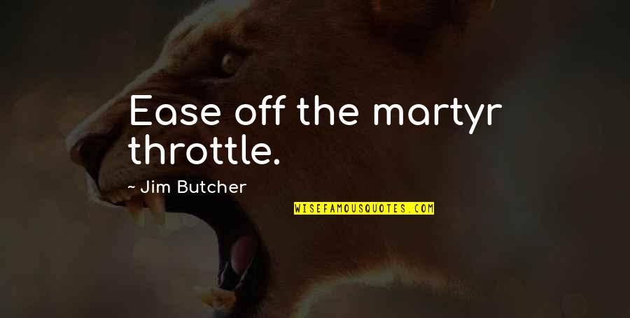 One Tree Hill Anna Quotes By Jim Butcher: Ease off the martyr throttle.