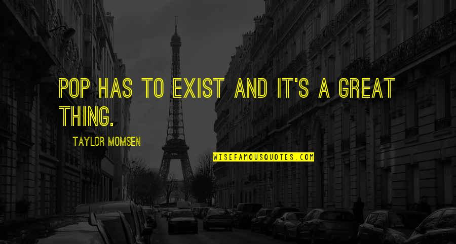 One Tree Hill Friendship Quotes By Taylor Momsen: Pop has to exist and it's a great One Tree Hill Friendship Quotes By Taylor Momsen: Pop has to exist and it's a great