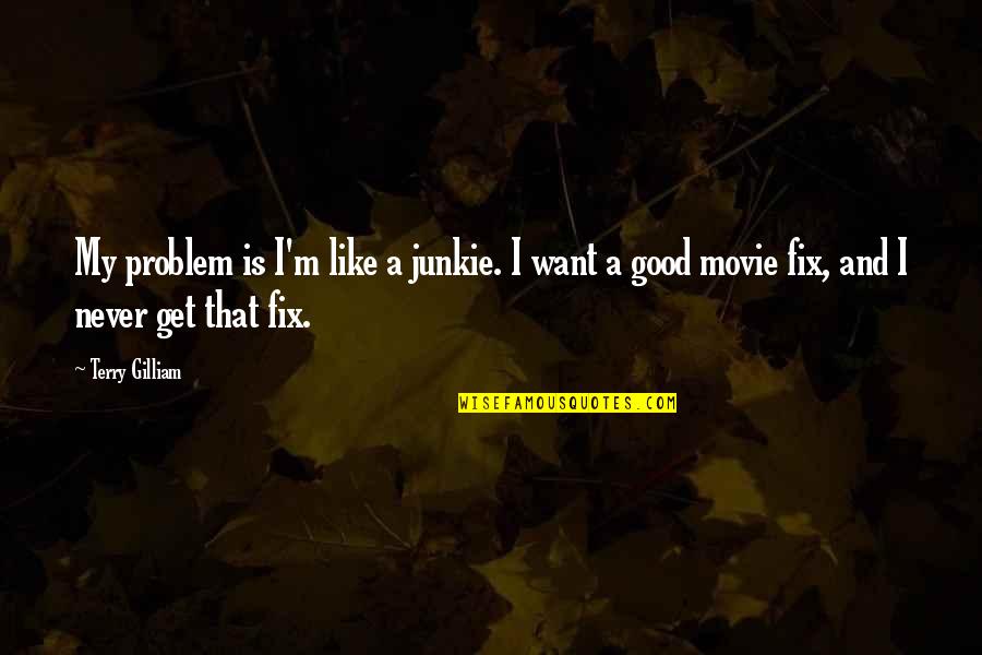 One Tree Hill Peyton Quotes By Terry Gilliam: My problem is I'm like a junkie. I
