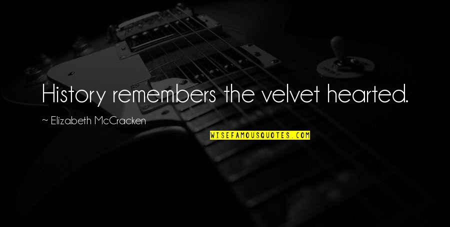 One Tree Hill Season 3 Episode 2 Quotes By Elizabeth McCracken: History remembers the velvet hearted. One Tree Hill Season 3 Episode 2 Quotes By Elizabeth McCracken: History remembers the velvet hearted.