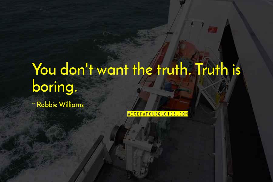 One Tree Hill Season 7 Alex Quotes By Robbie Williams: You don't want the truth. Truth is boring.