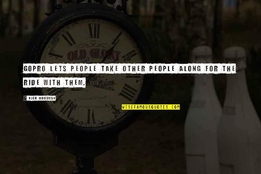 One Tree Hill Season 8 Episode 9 Quotes By Nick Woodman: GoPro lets people take other people along for