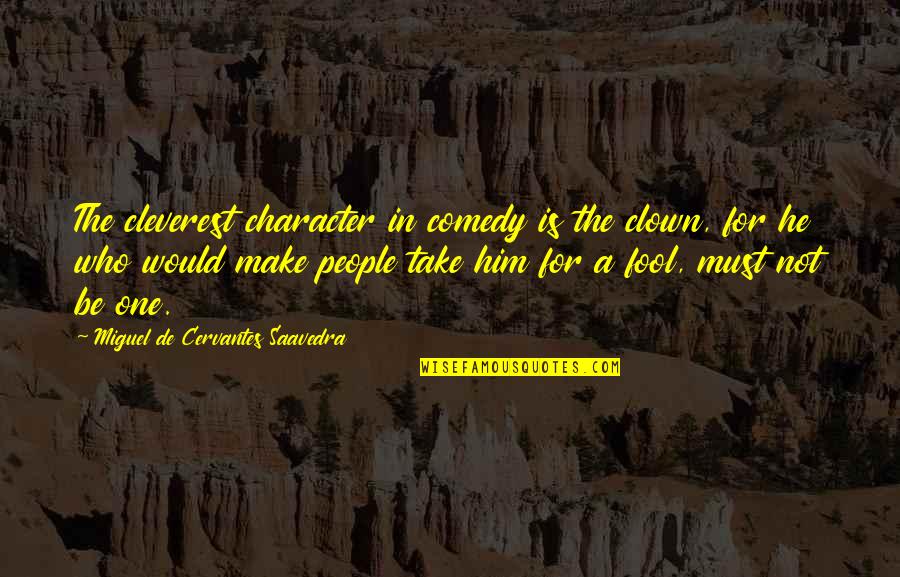 One Tree Hill Season 9 Episode 10 Quotes By Miguel De Cervantes Saavedra: The cleverest character in comedy is the clown,