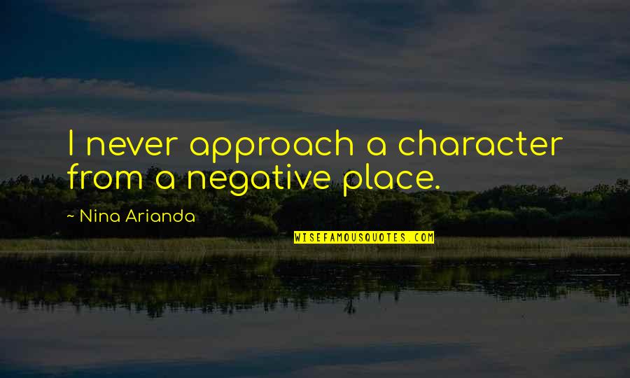 One Tree Hill Show Finale Quotes By Nina Arianda: I never approach a character from a negative