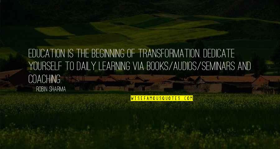 One Tree Hill Show Finale Quotes By Robin Sharma: Education is the beginning of transformation. Dedicate yourself