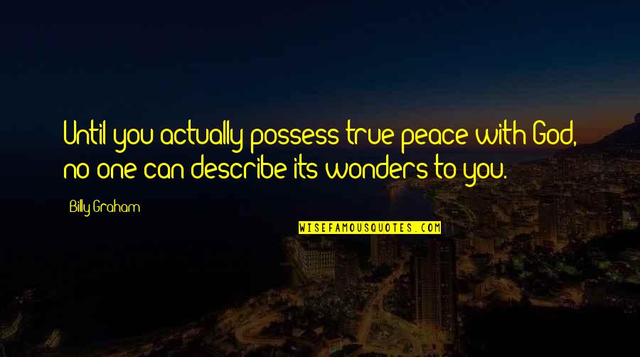 One True God Quotes By Billy Graham: Until you actually possess true peace with God,