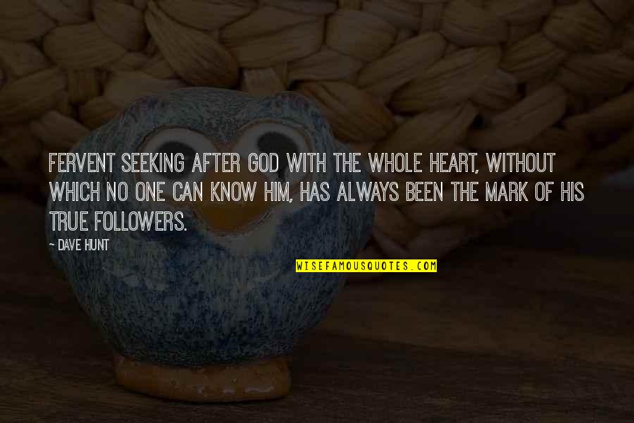 One True God Quotes By Dave Hunt: Fervent seeking after God with the whole heart,