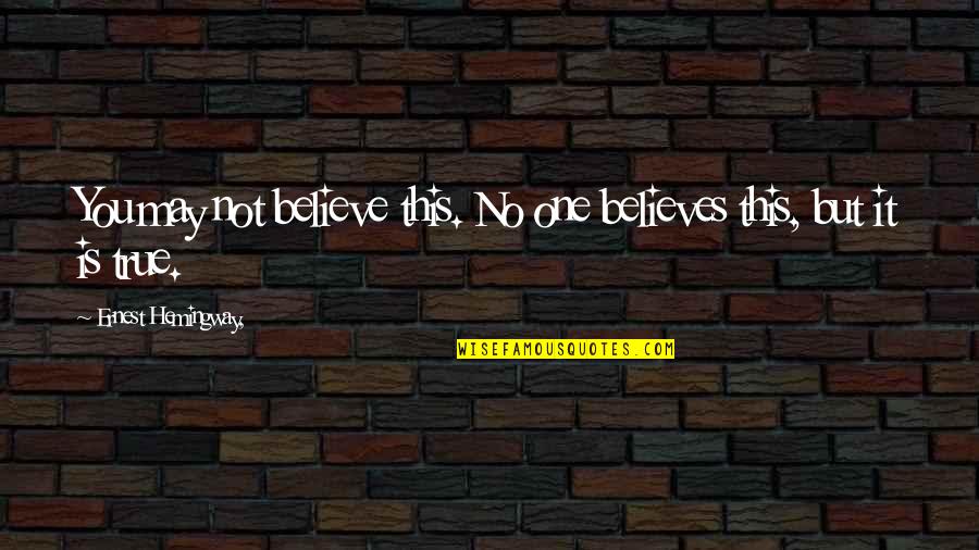 One True God Quotes By Ernest Hemingway,: You may not believe this. No one believes One True God Quotes By Ernest Hemingway,: You may not believe this. No one believes