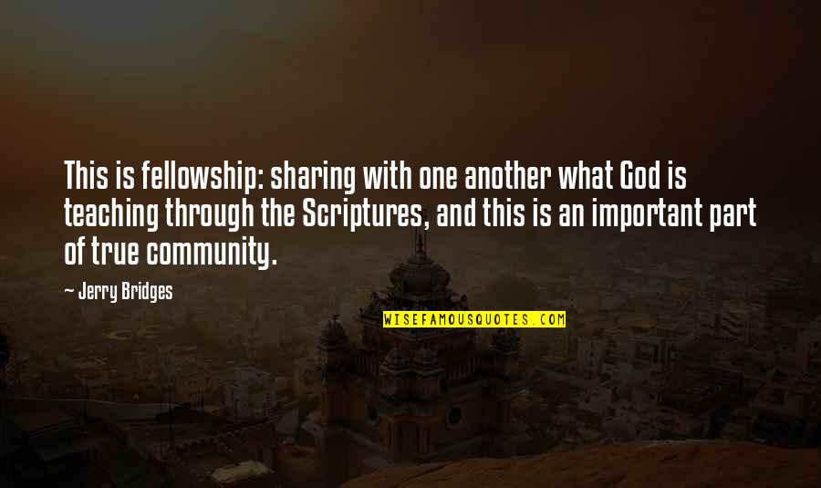 One True God Quotes By Jerry Bridges: This is fellowship: sharing with one another what