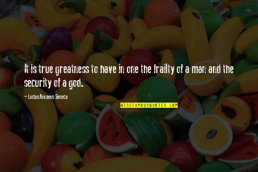 One True God Quotes By Lucius Annaeus Seneca: It is true greatness to have in one One True God Quotes By Lucius Annaeus Seneca: It is true greatness to have in one