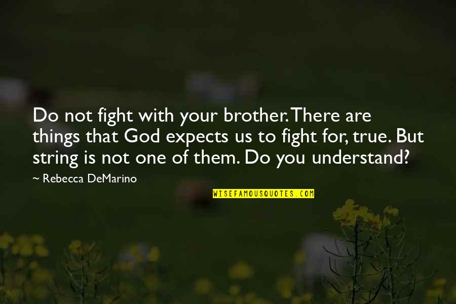 One True God Quotes By Rebecca DeMarino: Do not fight with your brother. There are One True God Quotes By Rebecca DeMarino: Do not fight with your brother. There are