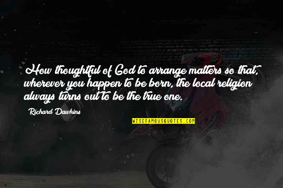 One True God Quotes By Richard Dawkins: How thoughtful of God to arrange matters so