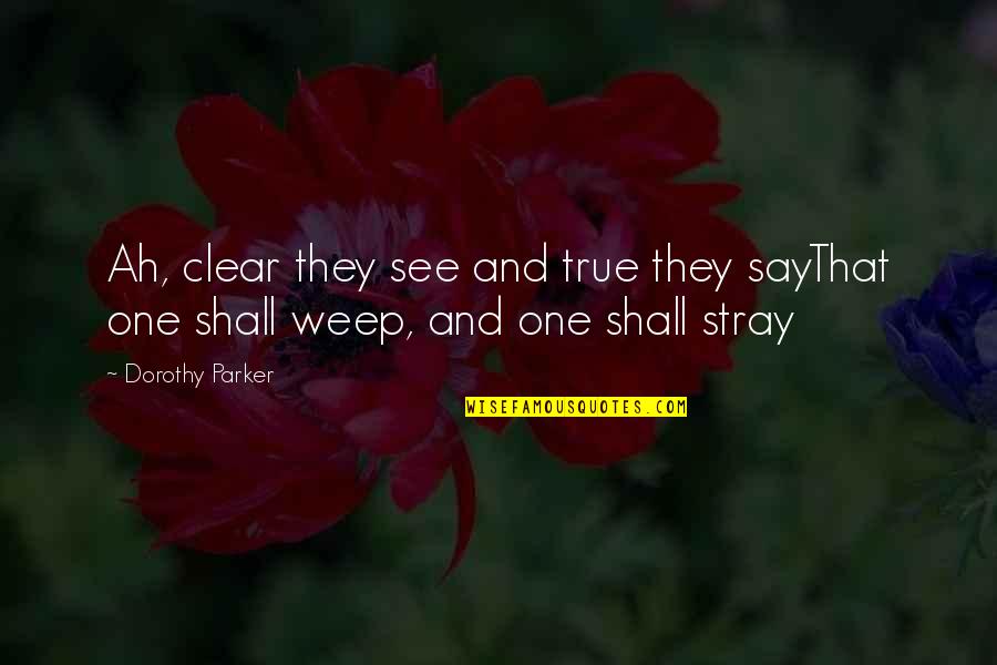 One True Love Quotes By Dorothy Parker: Ah, clear they see and true they sayThat