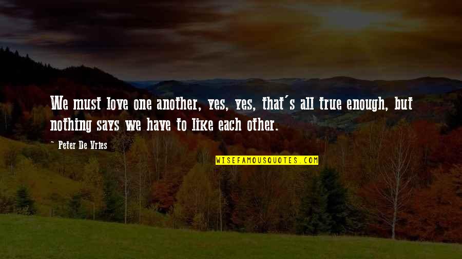 One True Love Quotes By Peter De Vries: We must love one another, yes, yes, that's