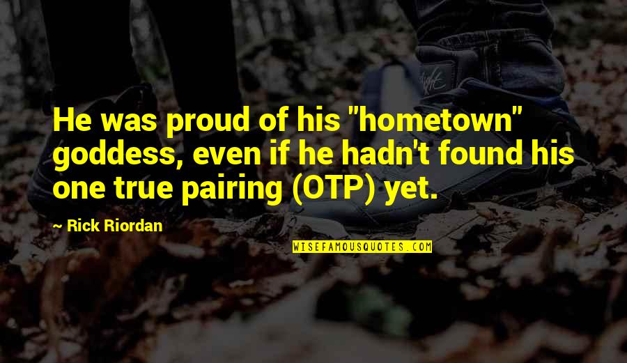 One True Pairing Quotes By Rick Riordan: He was proud of his "hometown" goddess, even