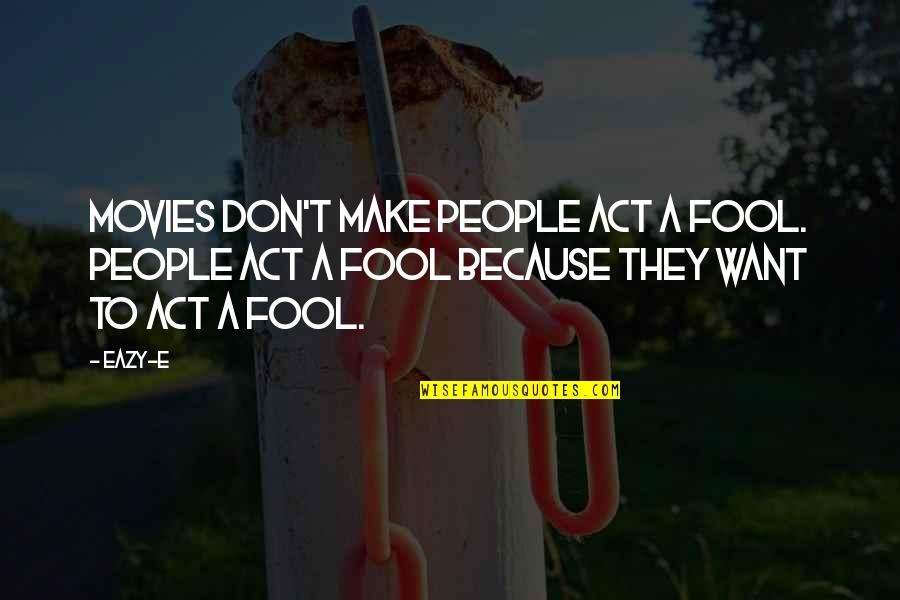 One True Thing Movie Quotes By Eazy-E: Movies don't make people act a fool. People