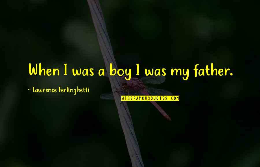 One True Thing Movie Quotes By Lawrence Ferlinghetti: When I was a boy I was my