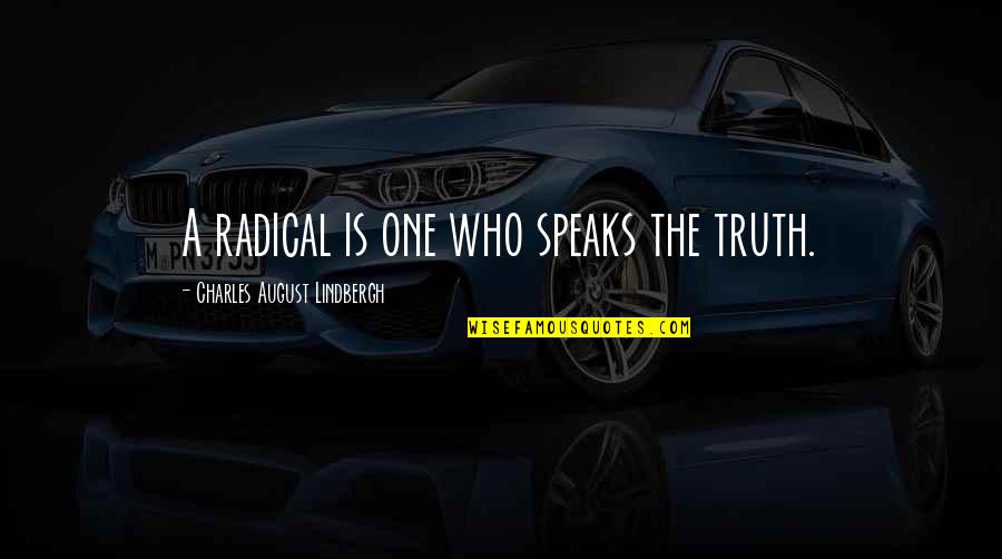 One Truth Quotes By Charles August Lindbergh: A radical is one who speaks the truth.