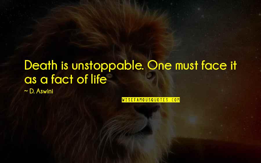 One Truth Quotes By D. Aswini: Death is unstoppable. One must face it as