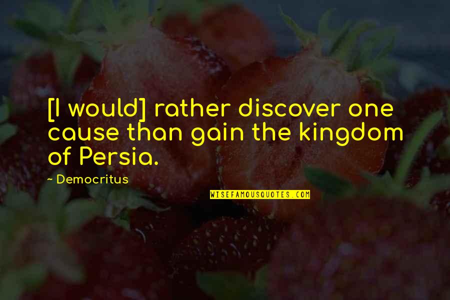 One Truth Quotes By Democritus: [I would] rather discover one cause than gain