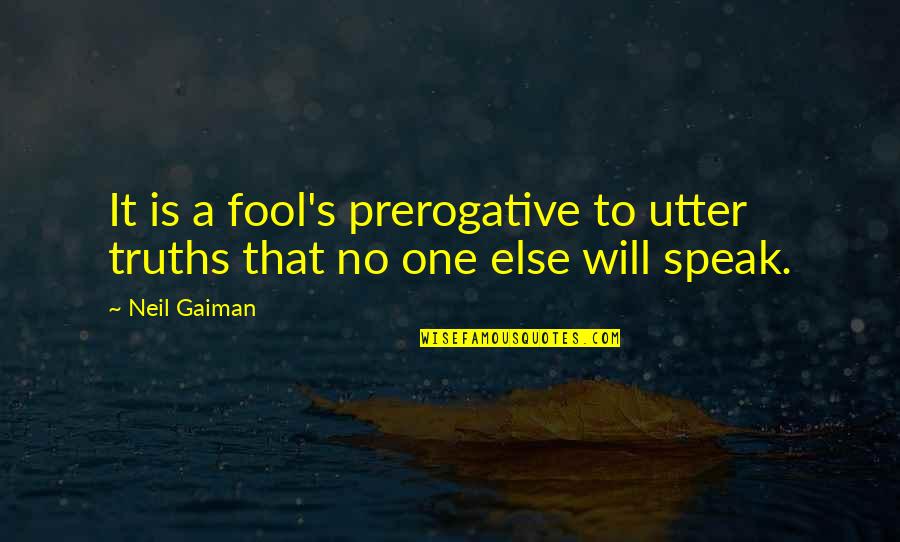 One Truth Quotes By Neil Gaiman: It is a fool's prerogative to utter truths