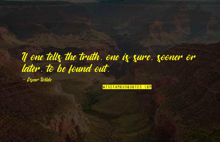 One Truth Quotes By Oscar Wilde: If one tells the truth, one is sure,