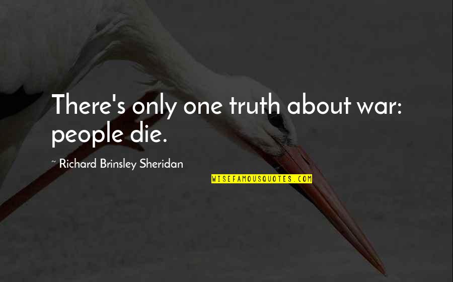 One Truth Quotes By Richard Brinsley Sheridan: There's only one truth about war: people die.
