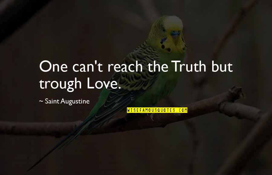 One Truth Quotes By Saint Augustine: One can't reach the Truth but trough Love.