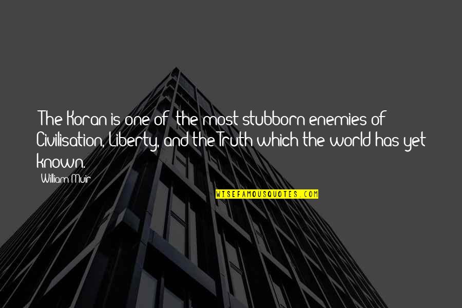 One Truth Quotes By William Muir: [The Koran is one of] the most stubborn