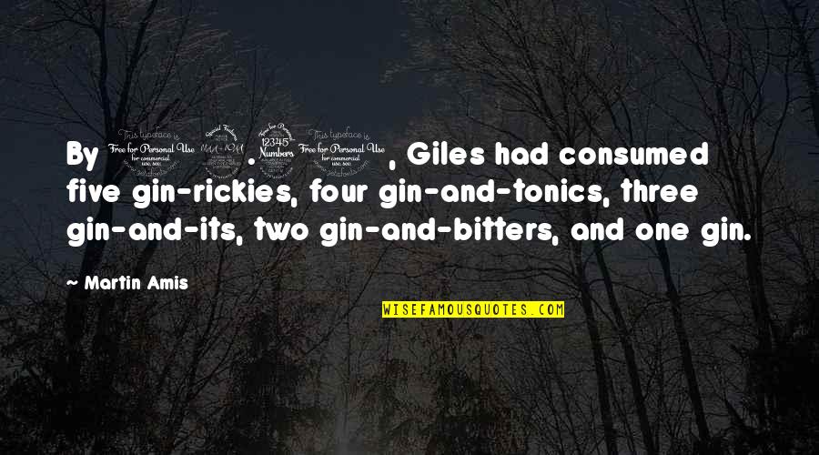 One Two Three Four Quotes By Martin Amis: By 12.30, Giles had consumed five gin-rickies, four