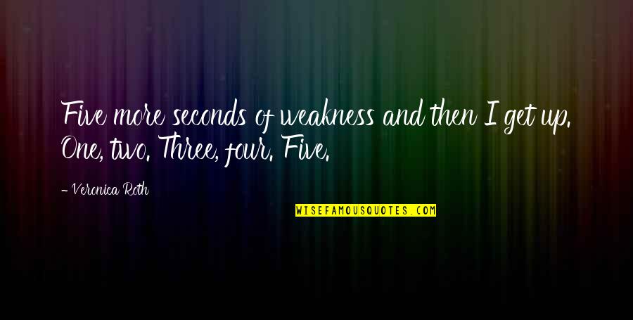 One Two Three Four Quotes By Veronica Roth: Five more seconds of weakness and then I