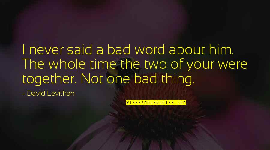 One Two Word Quotes By David Levithan: I never said a bad word about him.
