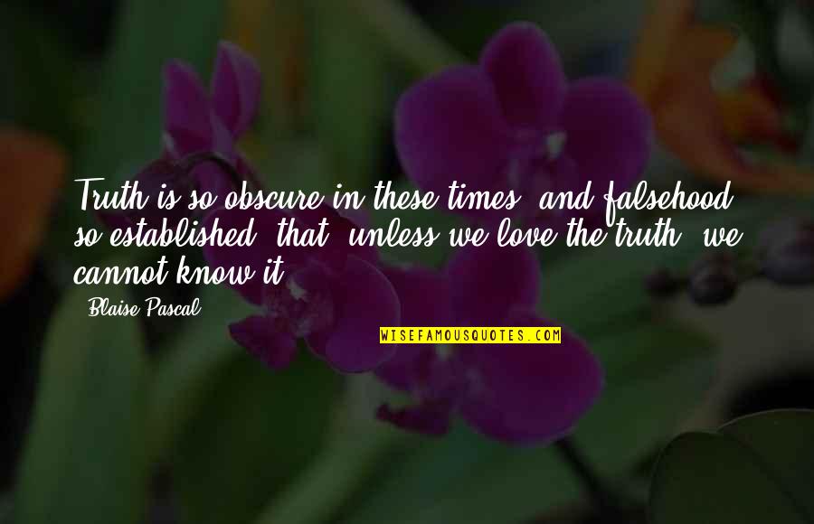 One Universe Love Quotes By Blaise Pascal: Truth is so obscure in these times, and One Universe Love Quotes By Blaise Pascal: Truth is so obscure in these times, and