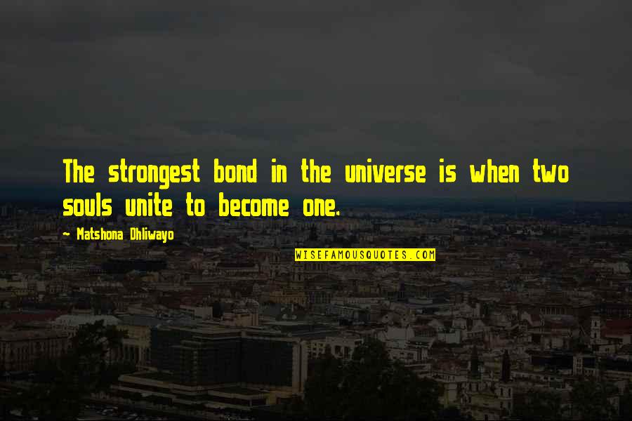 One Universe Love Quotes By Matshona Dhliwayo: The strongest bond in the universe is when One Universe Love Quotes By Matshona Dhliwayo: The strongest bond in the universe is when