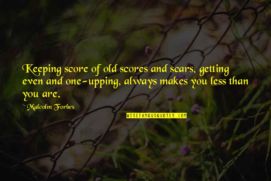 One Upping Quotes By Malcolm Forbes: Keeping score of old scores and scars, getting
