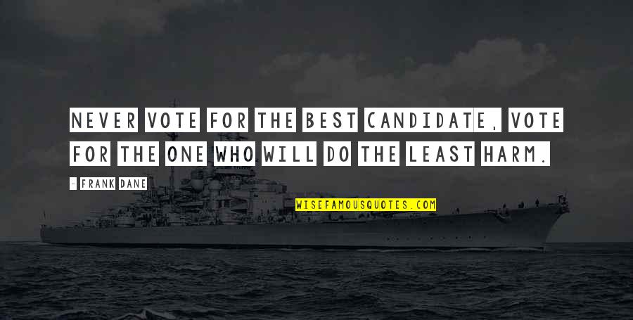 One Vote Quotes By Frank Dane: Never vote for the best candidate, vote for