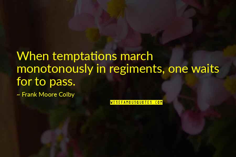 One Waiting Quotes By Frank Moore Colby: When temptations march monotonously in regiments, one waits